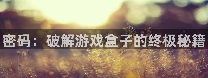杏运杏运注册：密码：破解游戏盒子的终极秘籍