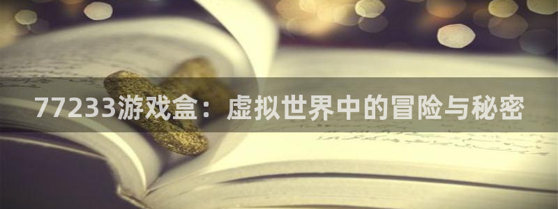 杏运注册：77233游戏盒：虚拟世界中的冒险与秘密